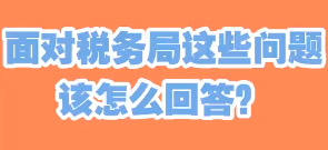 面对税务局这些问题，该怎么回答？