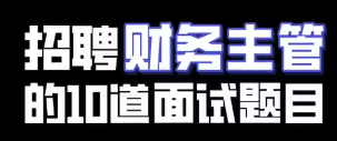 招聘财务主管的10道面试题目