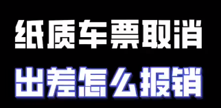 纸质车票取消，出差怎么报销？