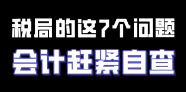 税务局的这7个问题，会计赶紧自查