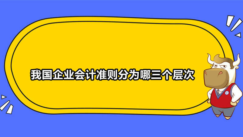 我国企业会计准则分为哪三个层次