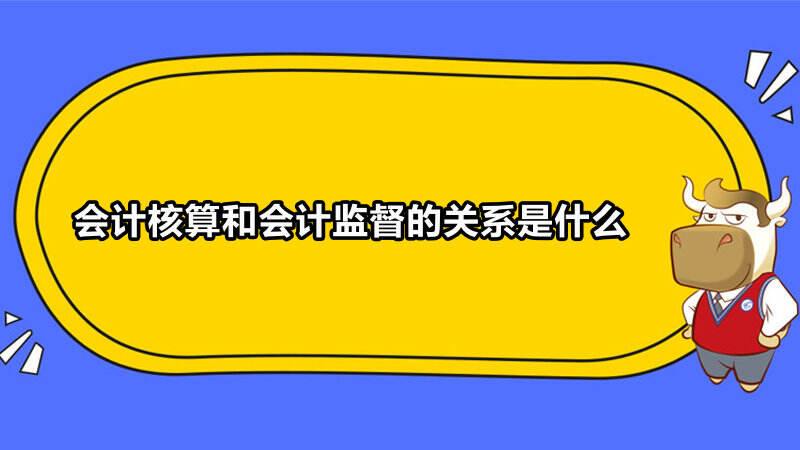 会计核算和会计监督的关系是什么