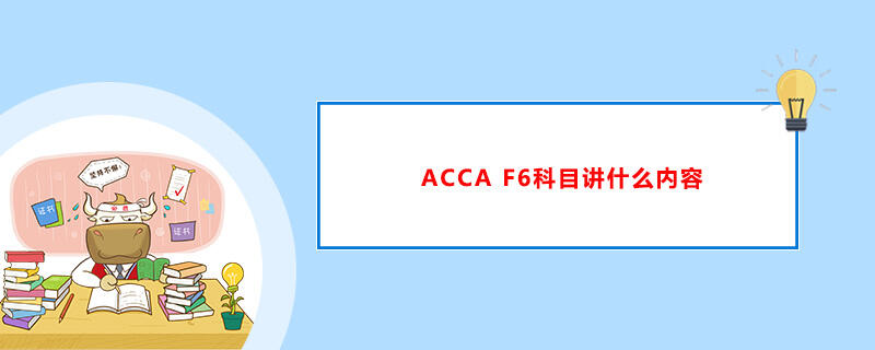 ACCA F6科目讲什么内容