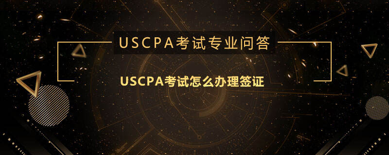 USCPA考试怎么办理签证