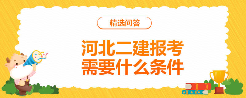 河北二建报考需要什么条件