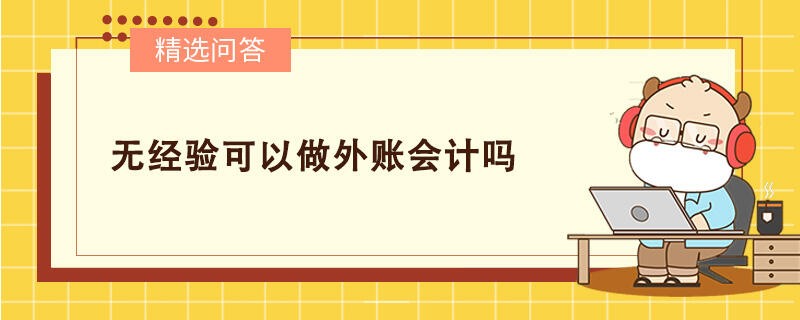 無經(jīng)驗可以做外賬會計嗎