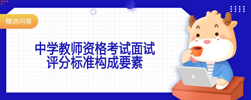 中學(xué)教師資格考試面試評分標(biāo)準(zhǔn)構(gòu)成要素