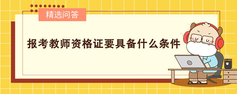 報考教師資格證要具備什么條件