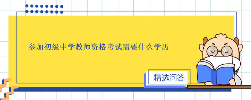 參加初級中學教師資格考試需要什么學歷