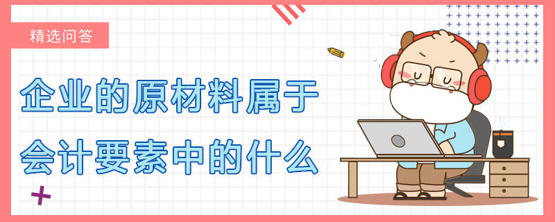 企業(yè)的原材料屬于會計要素中的什么