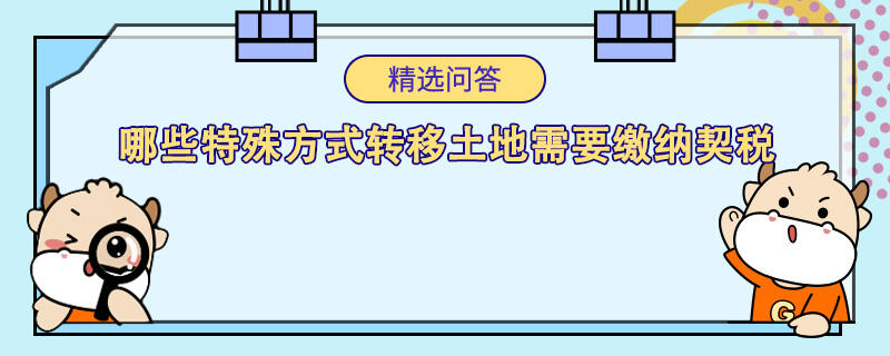 哪些特殊方式轉移土地需要繳納契稅