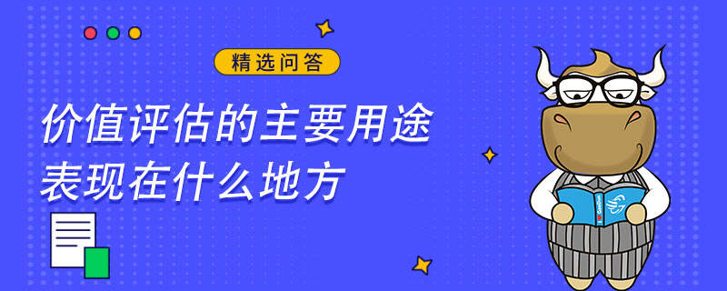 價(jià)值評(píng)估的主要用途表現(xiàn)在什么地方