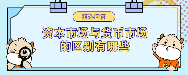 資本市場(chǎng)與貨幣市場(chǎng)的區(qū)別有哪些