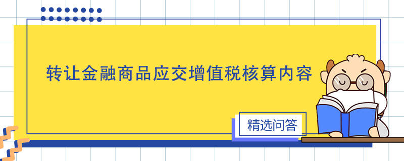 轉(zhuǎn)讓金融商品應(yīng)交增值稅核算內(nèi)容