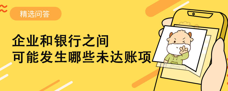 企業(yè)和銀行之間可能發(fā)生哪些未達賬項