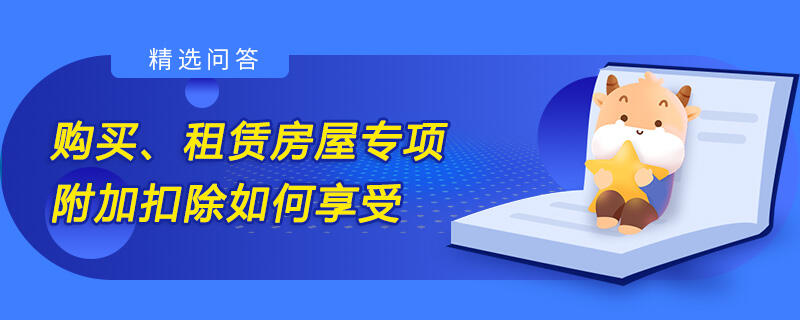 購買、租賃房屋專項附加扣除如何享受