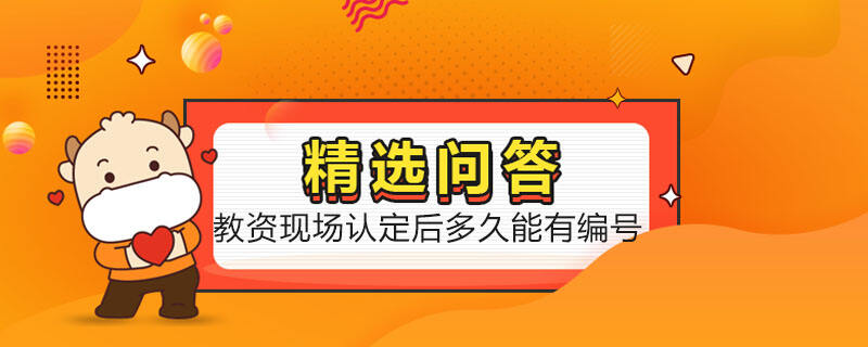 教資現(xiàn)場認定后多久能有編號