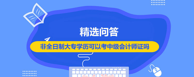 非全日制大專學歷可以考中級會計師證嗎