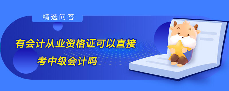 有會計從業(yè)資格證可以直接考中級會計嗎