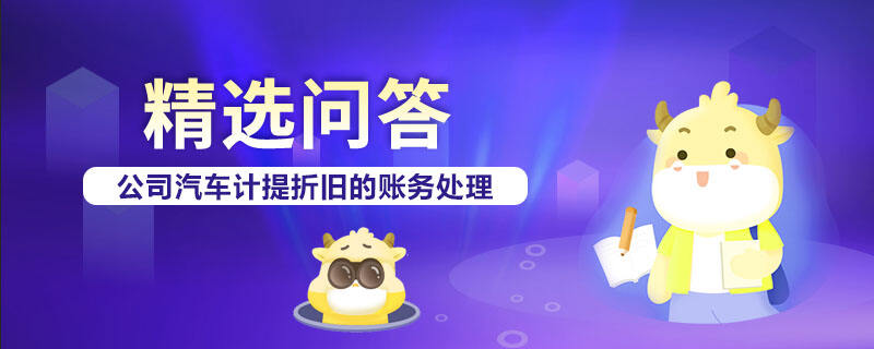 公司汽车计提折旧的账务处理