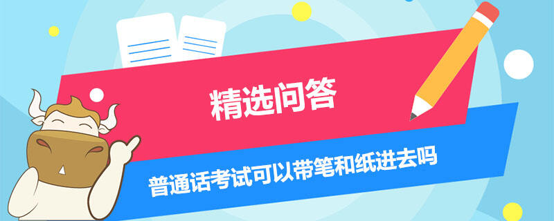 普通话考试可以带笔和纸进去吗