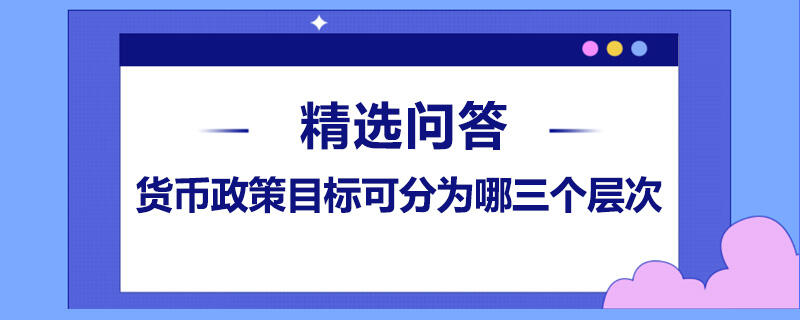 貨幣政策目標可分為哪三個層次