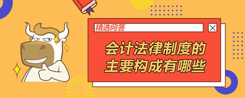 會計法律制度的主要構(gòu)成有哪些