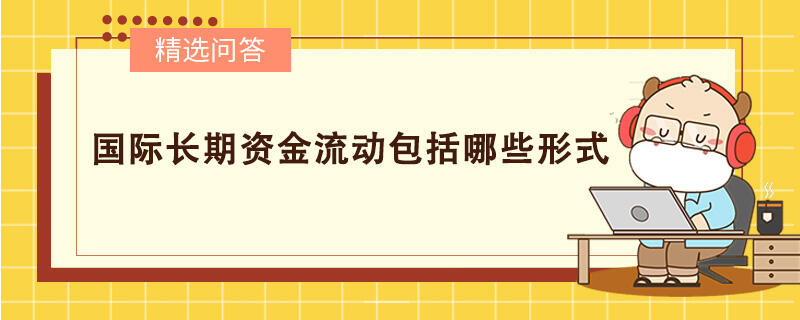 國際長(zhǎng)期資金流動(dòng)包括哪些形式