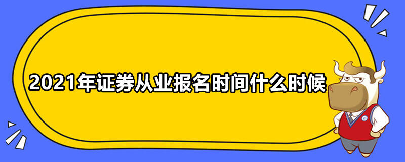 2021年证券从业报名时间什么时候