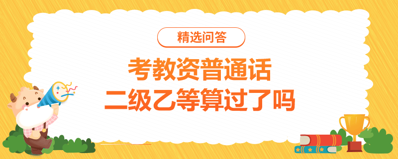 考教資普通話二級(jí)乙等算過了嗎