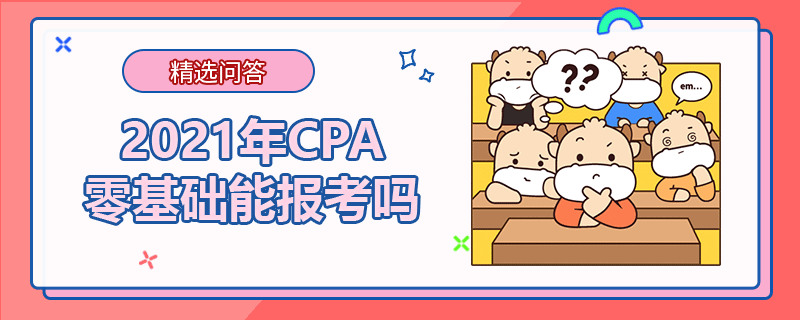 2021年CPA零基礎(chǔ)能報考嗎