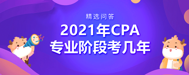 2021年CPA專業(yè)階段考幾年