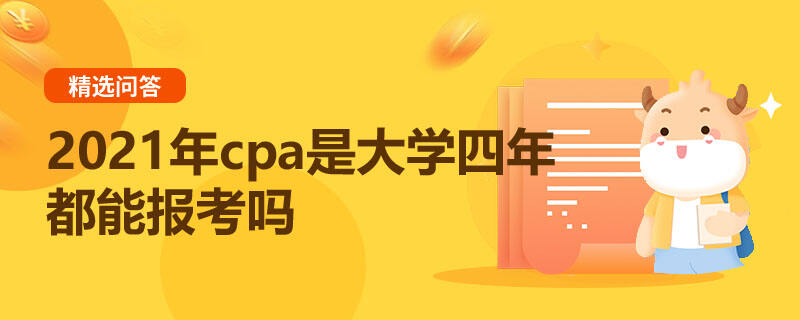 2021年cpa是大学四年都能报考吗