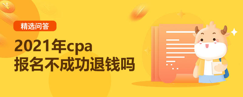 2021年cpa報(bào)名不成功退錢嗎