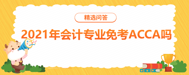 2021年會(huì)計(jì)專業(yè)免考ACCA嗎