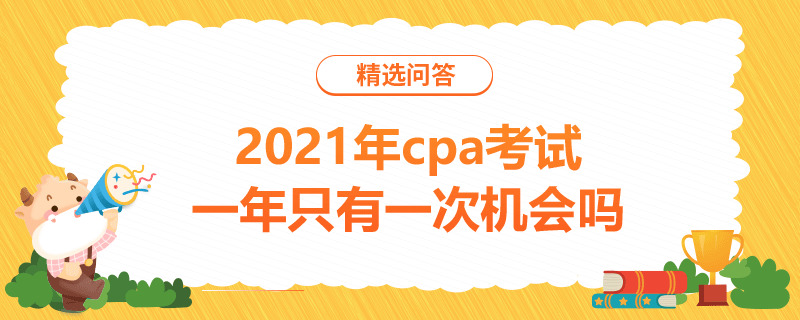 2021年cpa考試一年只有一次機(jī)會嗎