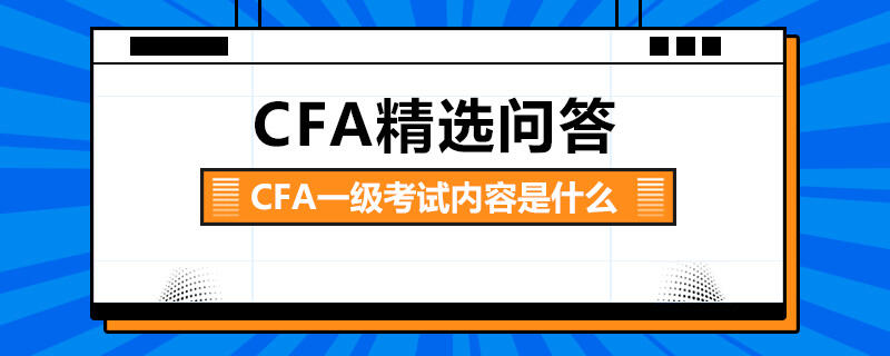 CFA一级考试内容是什么