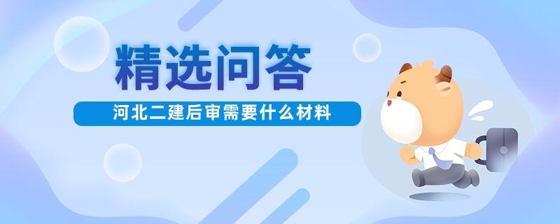 河北二建后审需要什么材料