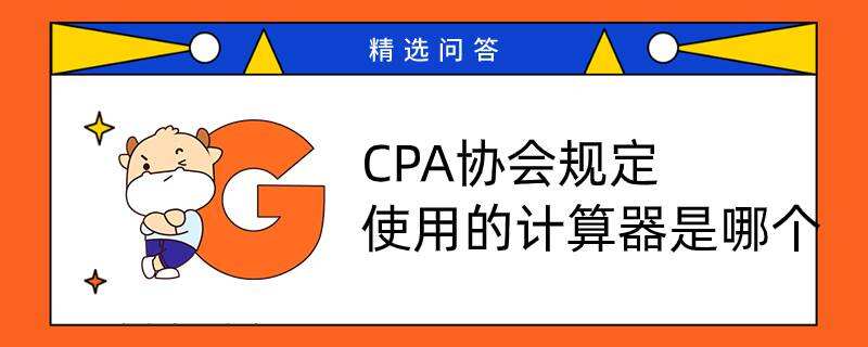 CPA協(xié)會(huì)規(guī)定使用的計(jì)算器是哪個(gè)