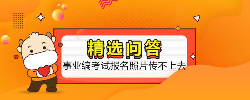 事業(yè)編考試報名照片傳不上去