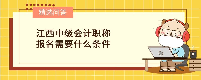 江西中级会计职称报名需要什么条件