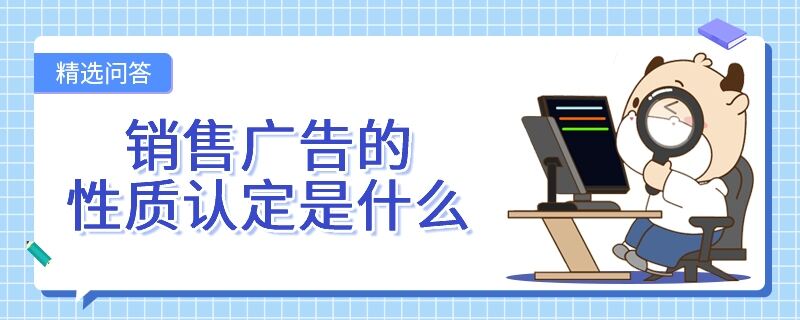 銷售廣告的性質(zhì)認(rèn)定是什么