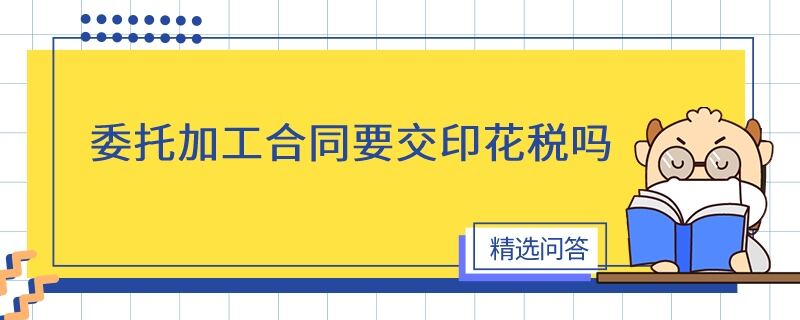 委托加工合同要交印花税吗