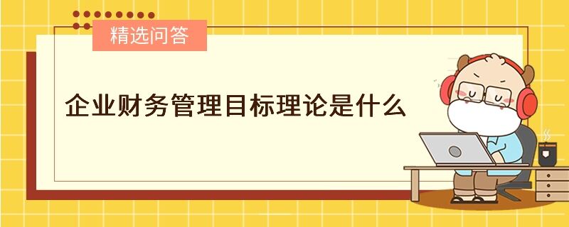 企业财务管理目标理论是什么