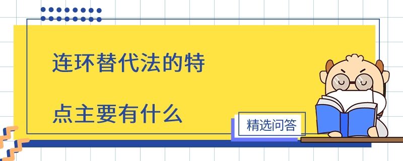 連環(huán)替代法的特點主要有什么