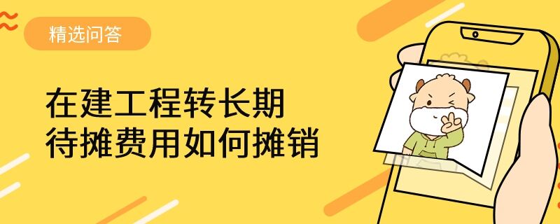 在建工程转长期待摊费用如何摊销