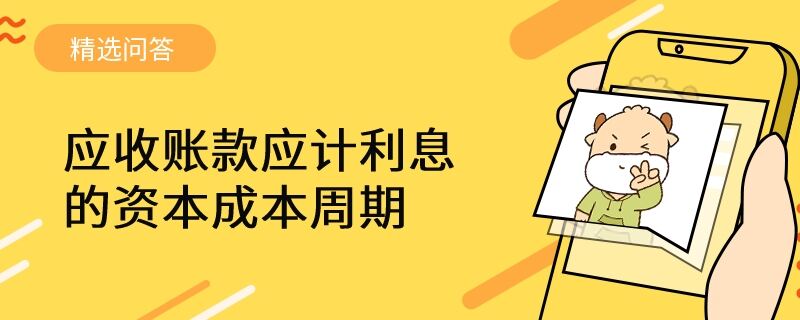 應(yīng)收賬款應(yīng)計(jì)利息的資本成本周期