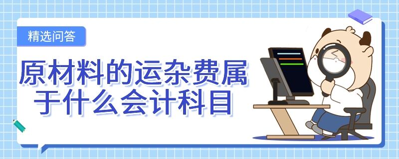 原材料的運(yùn)雜費(fèi)屬于什么會計科目