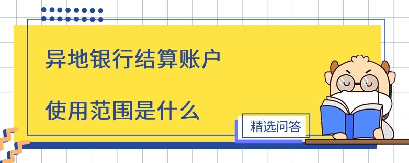 異地銀行結(jié)算賬戶使用范圍是什么