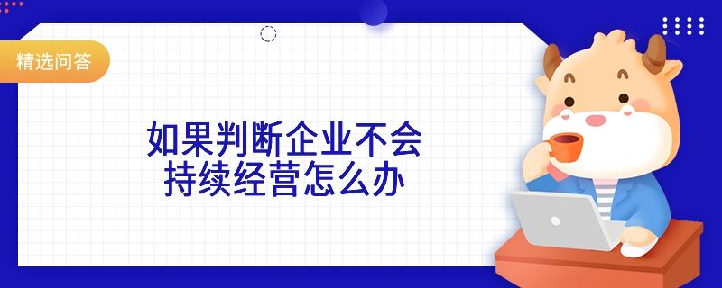 如果判斷企業(yè)不會持續(xù)經營怎么辦